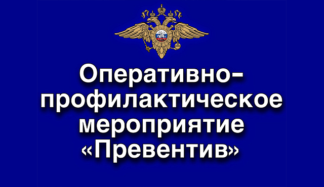 Оперативно-профилактическое мероприятие "Превентив"