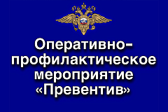 Оперативно-профилактическое мероприятие "Превентив"
